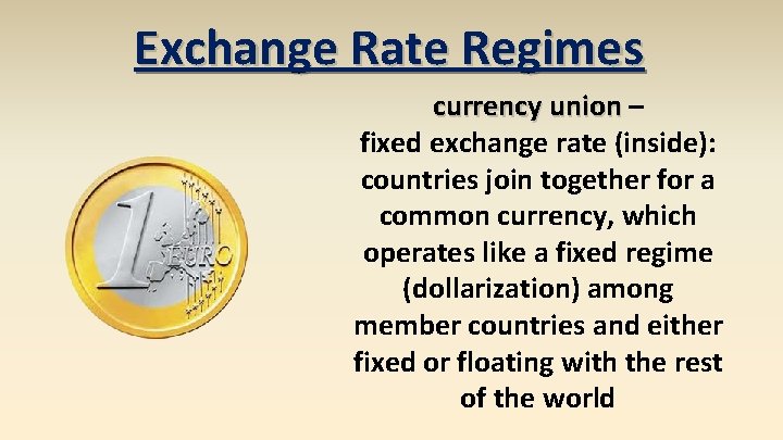 Exchange Rate Regimes currency union – fixed exchange rate (inside): countries join together for