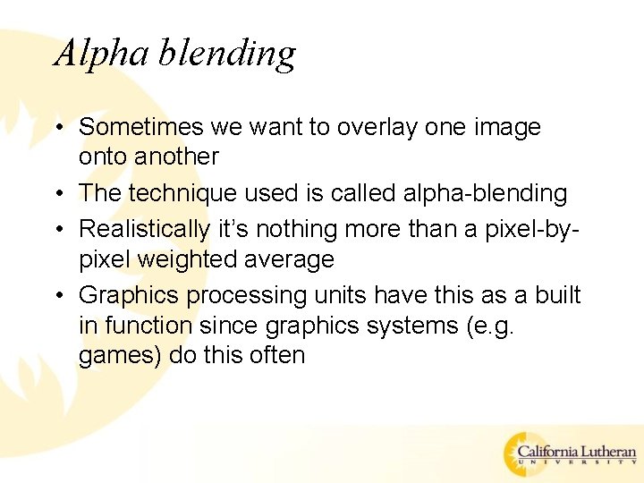 Alpha blending • Sometimes we want to overlay one image onto another • The