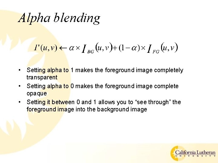 Alpha blending • Setting alpha to 1 makes the foreground image completely transparent •