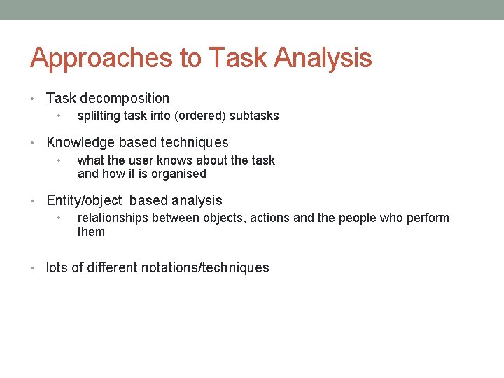 Approaches to Task Analysis • Task decomposition • splitting task into (ordered) subtasks •