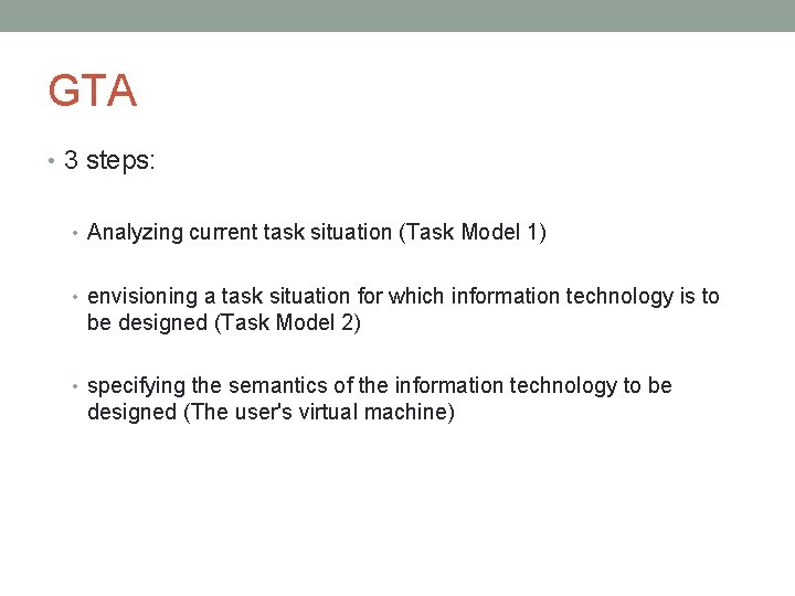 GTA • 3 steps: • Analyzing current task situation (Task Model 1) • envisioning