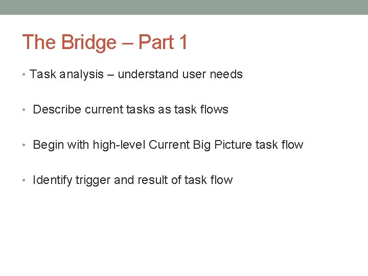 The Bridge – Part 1 • Task analysis – understand user needs • Describe