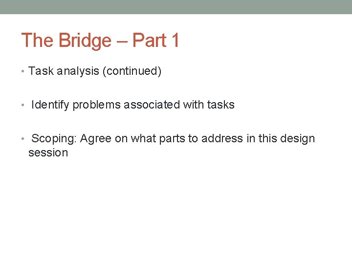 The Bridge – Part 1 • Task analysis (continued) • Identify problems associated with