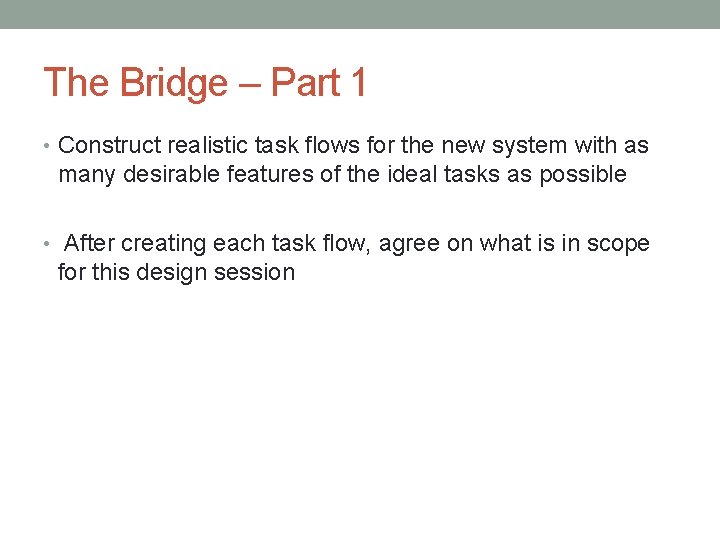 The Bridge – Part 1 • Construct realistic task flows for the new system