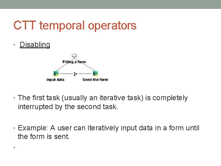 CTT temporal operators • Disabling • The first task (usually an iterative task) is