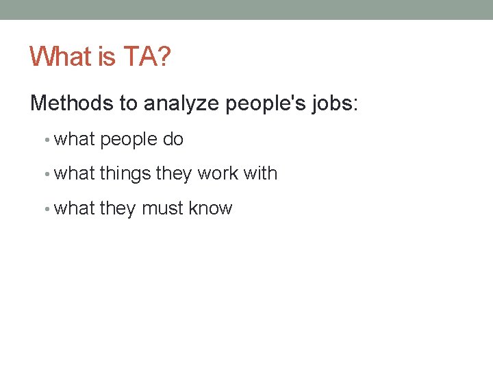 What is TA? Methods to analyze people's jobs: • what people do • what