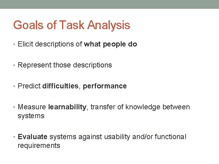 Goals of Task Analysis • Elicit descriptions of what people do • Represent those