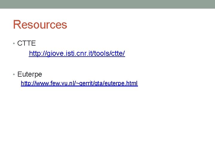 Resources • CTTE http: //giove. isti. cnr. it/tools/ctte/ • Euterpe http: //www. few. vu.