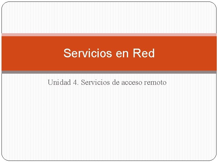 Servicios en Red Unidad 4. Servicios de acceso remoto 