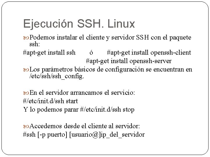 Ejecución SSH. Linux Podemos instalar el cliente y servidor SSH con el paquete ssh: