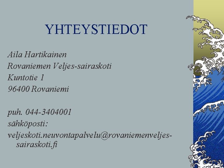 YHTEYSTIEDOT Aila Hartikainen Rovaniemen Veljes-sairaskoti Kuntotie 1 96400 Rovaniemi puh. 044 -3404001 sähköposti: veljeskoti.