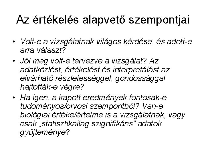 Az értékelés alapvető szempontjai • Volt-e a vizsgálatnak világos kérdése, és adott-e arra választ?