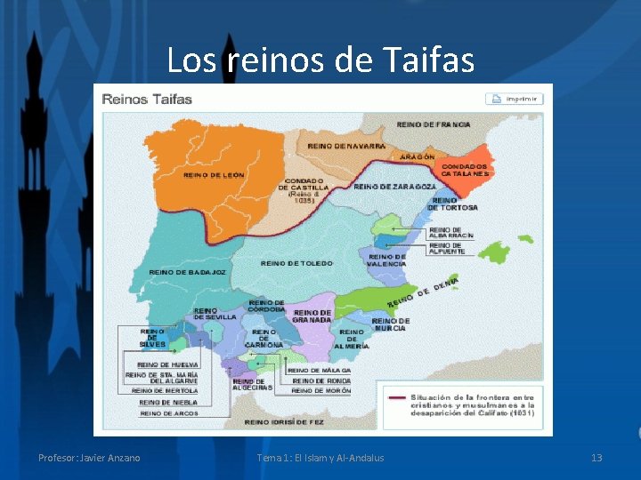 Los reinos de Taifas Profesor: Javier Anzano Tema 1: El Islam y Al-Andalus 13