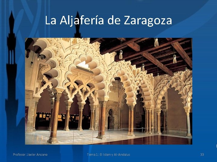 La Aljafería de Zaragoza Profesor: Javier Anzano Tema 1: El Islam y Al-Andalus 33