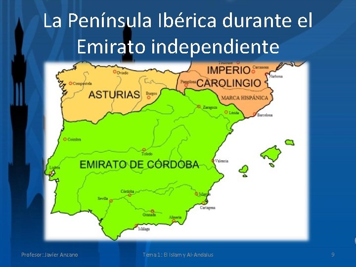 La Península Ibérica durante el Emirato independiente Profesor: Javier Anzano Tema 1: El Islam