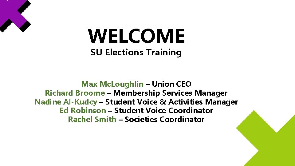 WELCOME SU Elections Training Max Mc. Loughlin – Union CEO Richard Broome – Membership WELCOME SU Elections Training Max Mc. Loughlin – Union CEO Richard Broome – Membership
