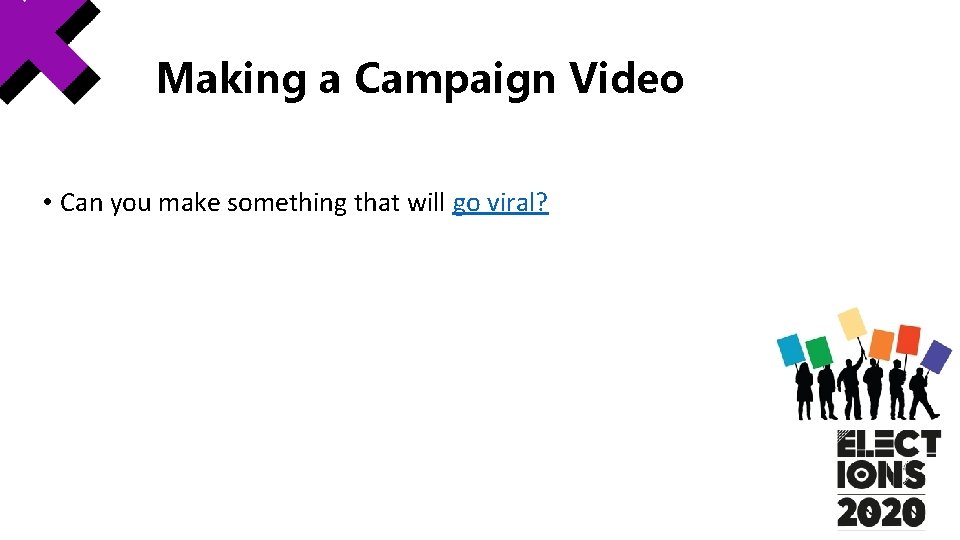Making a Campaign Video • Can you make something that will go viral? Making a Campaign Video • Can you make something that will go viral?