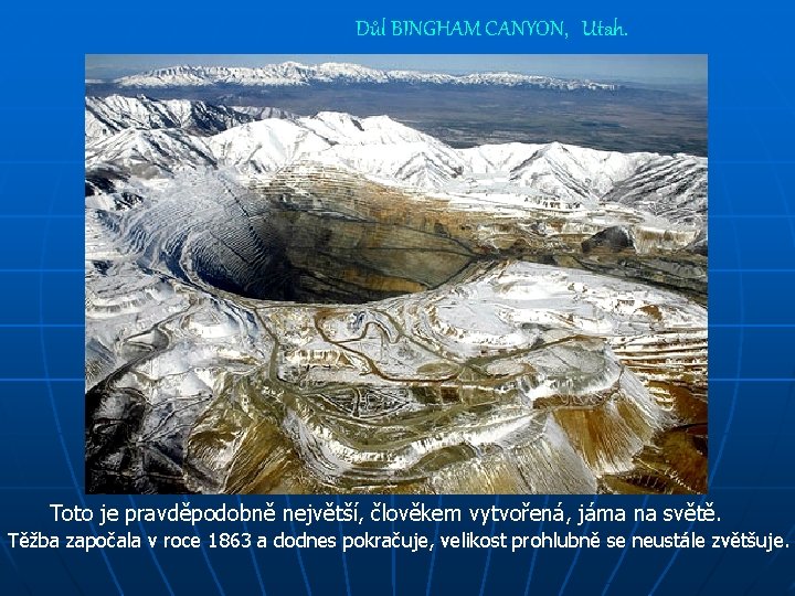 Důl BINGHAM CANYON, Utah. Toto je pravděpodobně největší, člověkem vytvořená, jáma na světě. Těžba