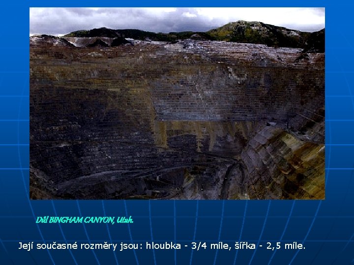 Důl BINGHAM CANYON, Utah. Její současné rozměry jsou: hloubka - 3/4 míle, šířka -