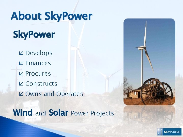 About Sky. Power Develops Finances Procures Constructs Owns and Operates Wind and Solar Power