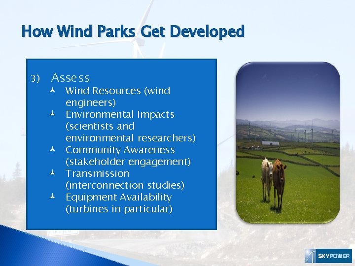 How Wind Parks Get Developed 3) Assess © Wind Resources (wind engineers) © Environmental