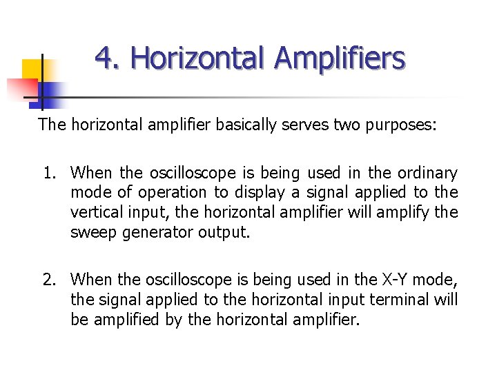 4. Horizontal Amplifiers The horizontal amplifier basically serves two purposes: 1. When the oscilloscope