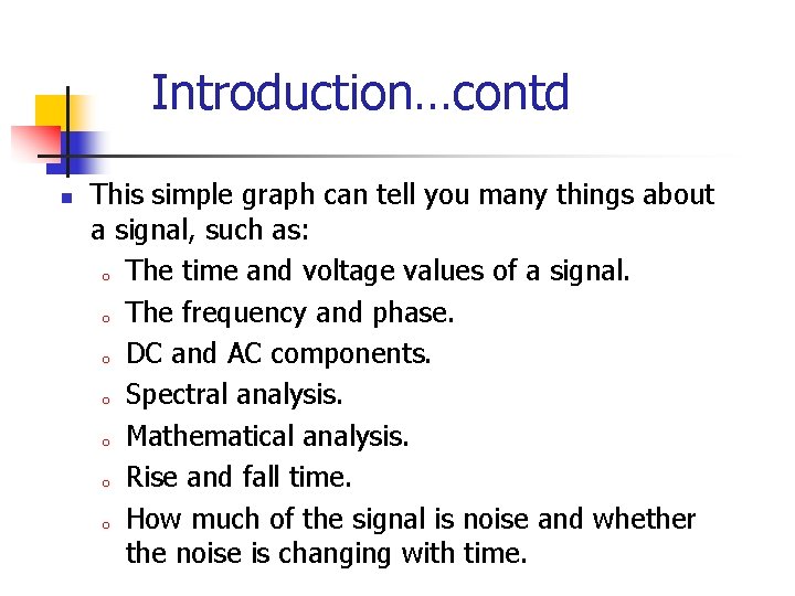 Introduction…contd n This simple graph can tell you many things about a signal, such