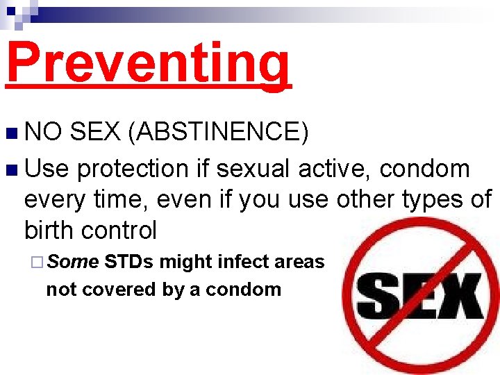 Preventing n NO SEX (ABSTINENCE) n Use protection if sexual active, condom every time,