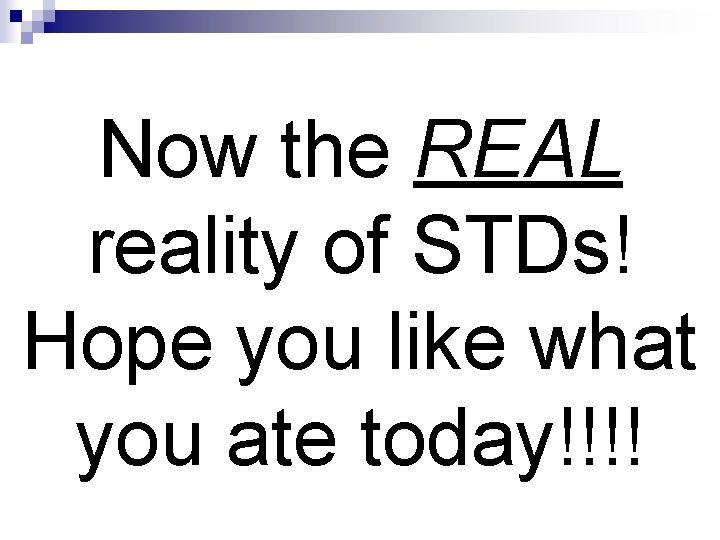 Now the REAL reality of STDs! Hope you like what you ate today!!!! 