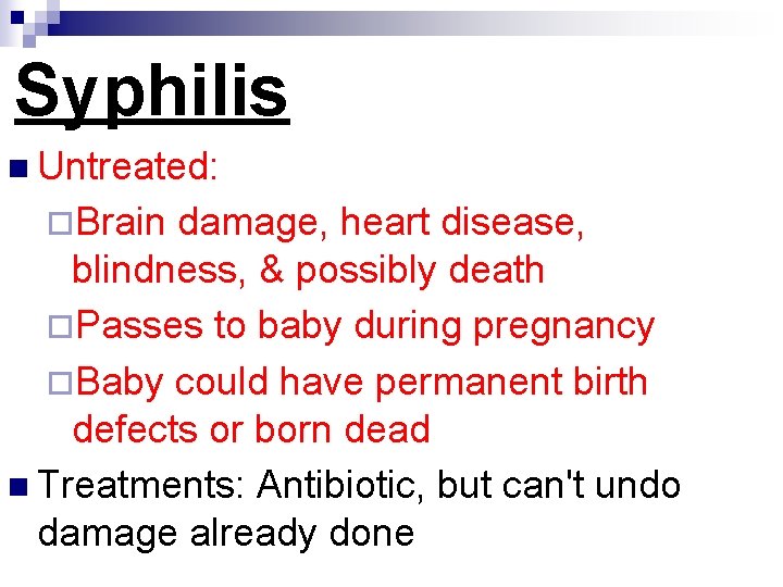 Syphilis n Untreated: ¨Brain damage, heart disease, blindness, & possibly death ¨Passes to baby