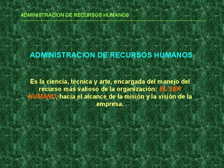 ADMINISTRACION DE RECURSOS HUMANOS Es la ciencia, técnica y arte, encargada del manejo del
