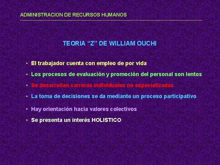 ADMINISTRACION DE RECURSOS HUMANOS TEORIA “Z” DE WILLIAM OUCHI • El trabajador cuenta con