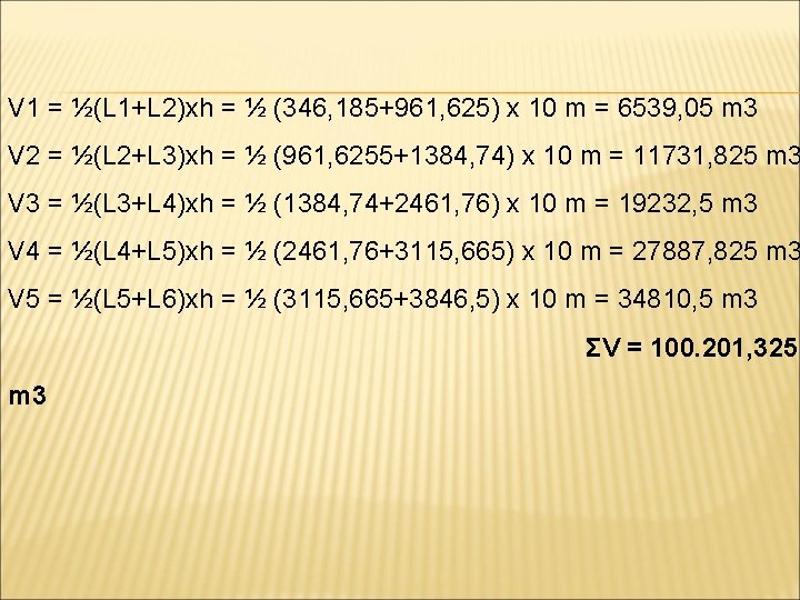 V 1 = ½(L 1+L 2)xh = ½ (346, 185+961, 625) x 10 m