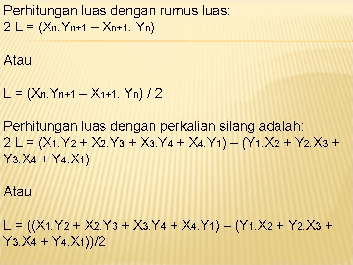 Perhitungan luas dengan rumus luas: 2 L = (Xn. Yn+1 – Xn+1. Yn) Atau