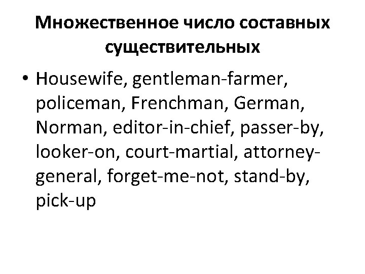 Множественное число составных существительных • Housewife, gentleman-farmer, policeman, Frenchman, German, Norman, editor-in-chief, passer-by, looker-on,