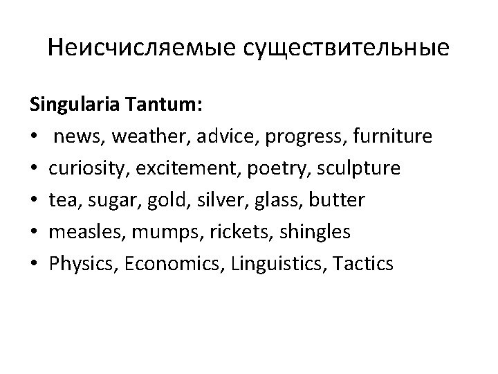 Неисчисляемые существительные Singularia Tantum: • news, weather, advice, progress, furniture • curiosity, excitement, poetry,