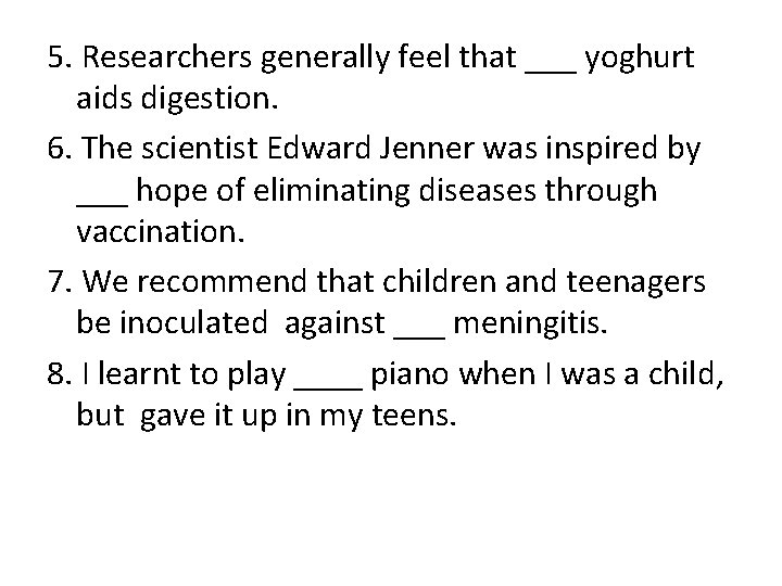 5. Researchers generally feel that ___ yoghurt aids digestion. 6. The scientist Edward Jenner