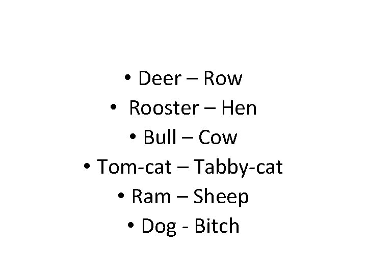  • Deer – Row • Rooster – Hen • Bull – Cow •