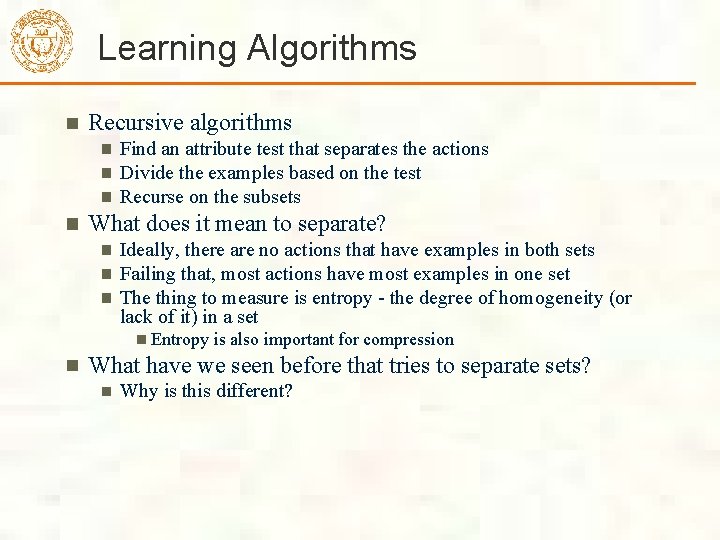 Learning Algorithms Recursive algorithms Find an attribute test that separates the actions Divide the Learning Algorithms Recursive algorithms Find an attribute test that separates the actions Divide the