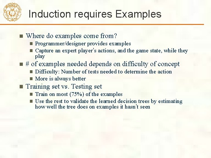 Induction requires Examples Where do examples come from? Programmer/designer provides examples Capture an expert Induction requires Examples Where do examples come from? Programmer/designer provides examples Capture an expert