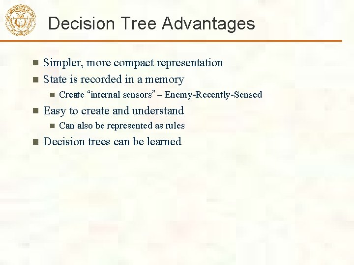 Decision Tree Advantages Simpler, more compact representation State is recorded in a memory Create Decision Tree Advantages Simpler, more compact representation State is recorded in a memory Create