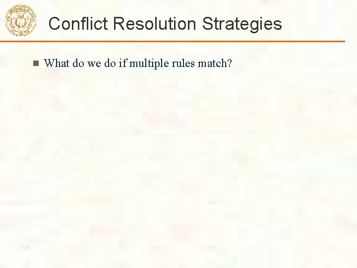 Conflict Resolution Strategies What do we do if multiple rules match? Conflict Resolution Strategies What do we do if multiple rules match?