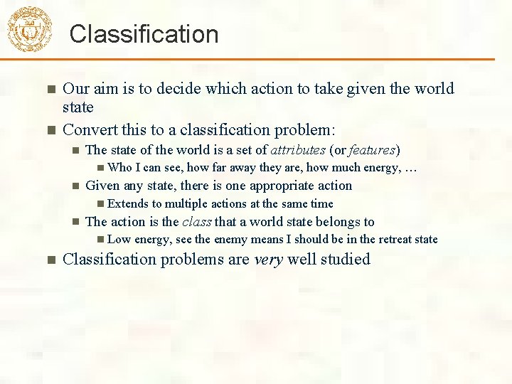 Classification Our aim is to decide which action to take given the world state Classification Our aim is to decide which action to take given the world state