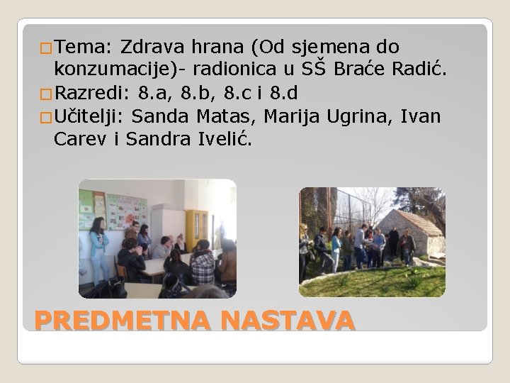 �Tema: Zdrava hrana (Od sjemena do konzumacije)- radionica u SŠ Braće Radić. �Razredi: 8.