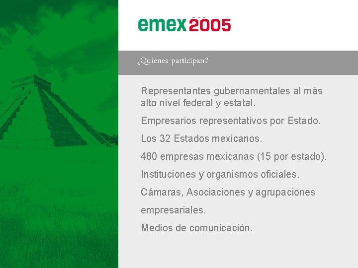 2005 ¿Quiénes participan? Representantes gubernamentales al más alto nivel federal y estatal. Empresarios representativos