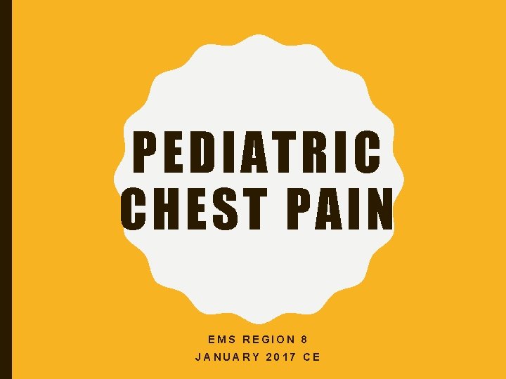 PEDIATRIC CHEST PAIN EMS REGION 8 JANUARY 2017 CE 