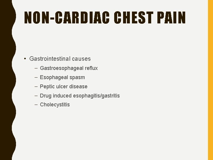 NON-CARDIAC CHEST PAIN • Gastrointestinal causes – Gastroesophageal reflux – Esophageal spasm – Peptic