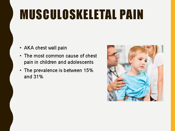 MUSCULOSKELETAL PAIN • AKA chest wall pain • The most common cause of chest