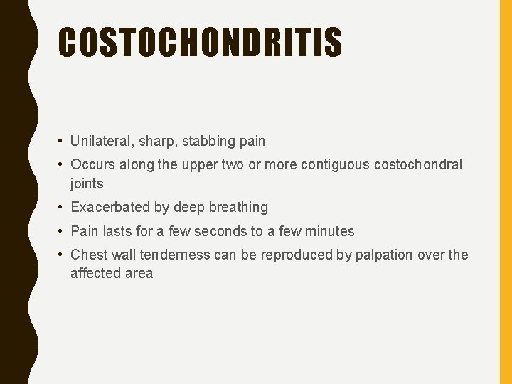 COSTOCHONDRITIS • Unilateral, sharp, stabbing pain • Occurs along the upper two or more