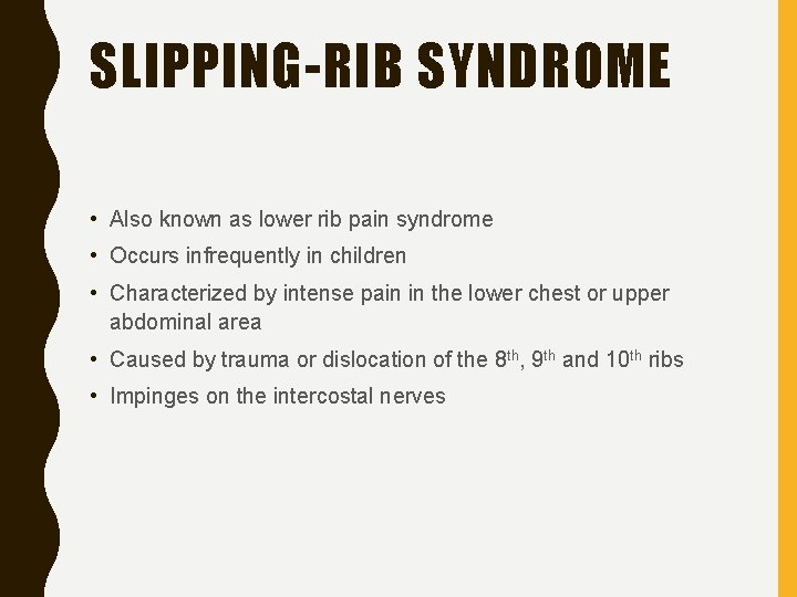 SLIPPING-RIB SYNDROME • Also known as lower rib pain syndrome • Occurs infrequently in